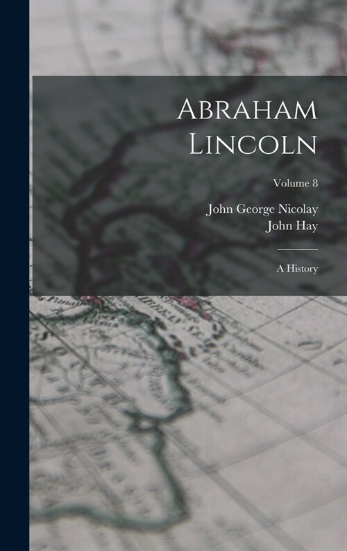 Abraham Lincoln: A History; Volume 8 (Hardcover)