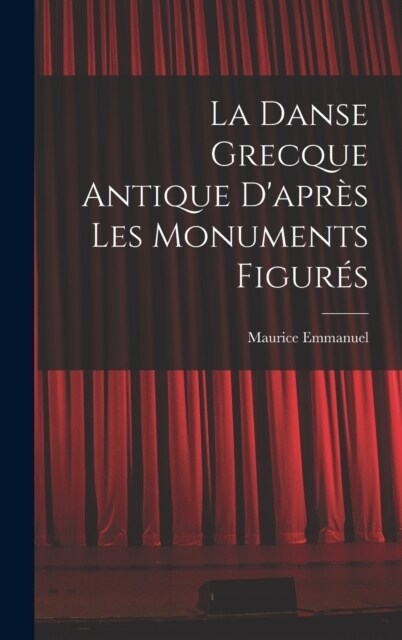 La Danse Grecque Antique Dapr? Les Monuments Figur? (Hardcover)