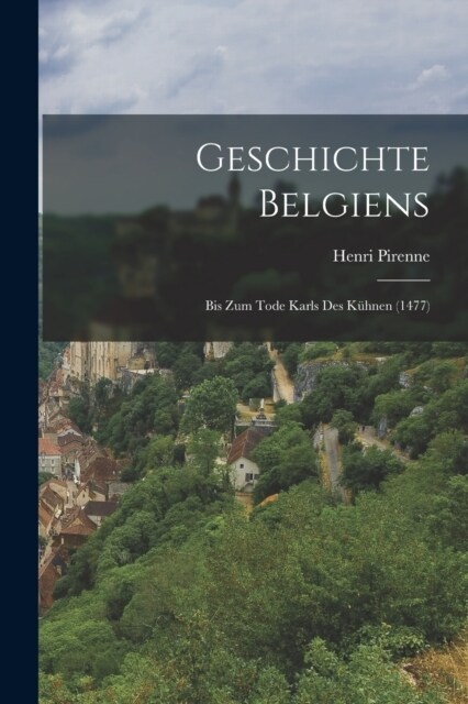 Geschichte Belgiens: Bis Zum Tode Karls Des K?nen (1477) (Paperback)