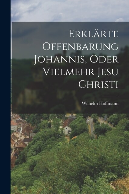 Erkl?te Offenbarung Johannis, oder vielmehr Jesu Christi (Paperback)