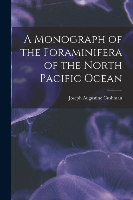 A Monograph of the Foraminifera of the North Pacific Ocean (Paperback)