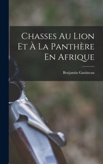 Chasses Au Lion Et ?La Panth?e En Afrique (Hardcover)