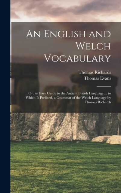 An English and Welch Vocabulary: Or, an Easy Guide to the Antient British Language ... to Which Is Prefixed, a Grammar of the Welch Language by Thomas (Hardcover)