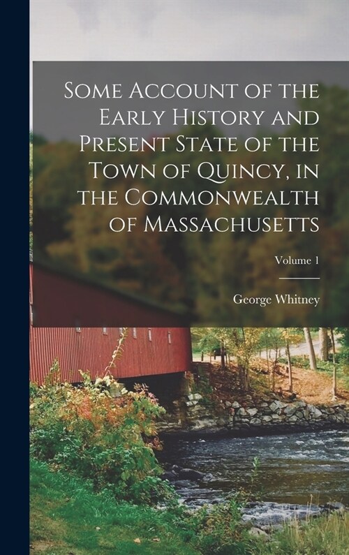 Some Account of the Early History and Present State of the Town of Quincy, in the Commonwealth of Massachusetts; Volume 1 (Hardcover)