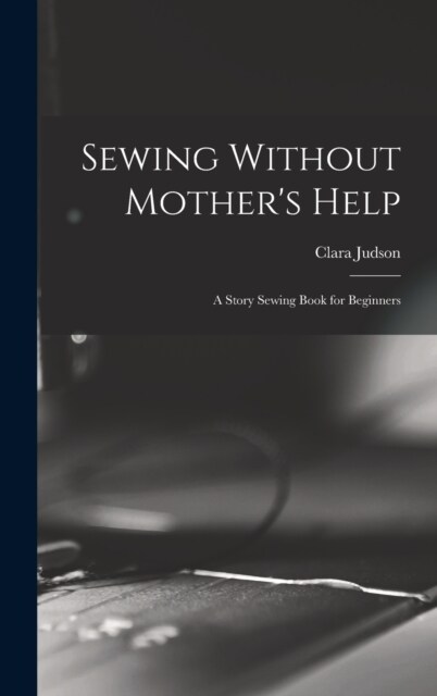 Sewing Without Mothers Help; a Story Sewing Book for Beginners (Hardcover)