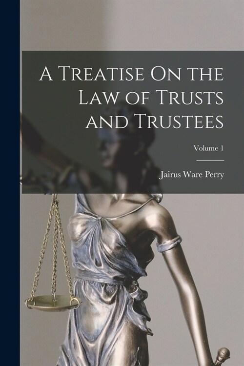 A Treatise On the Law of Trusts and Trustees; Volume 1 (Paperback)