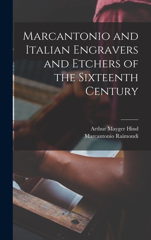 Marcantonio and Italian Engravers and Etchers of the Sixteenth Century (Hardcover)