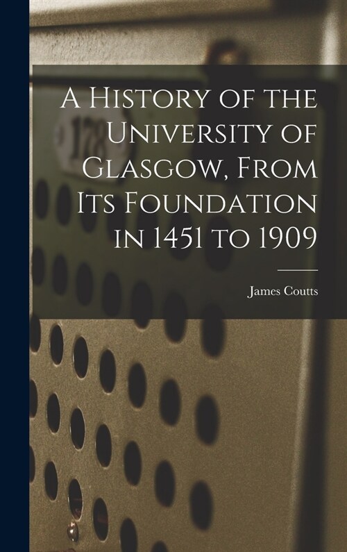 A History of the University of Glasgow, From its Foundation in 1451 to 1909 (Hardcover)