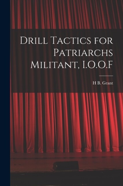 Drill Tactics for Patriarchs Militant, I.O.O.F (Paperback)