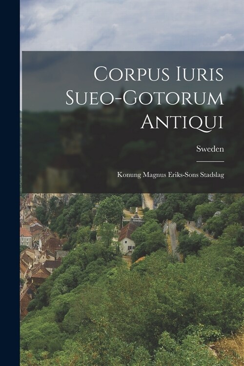 Corpus Iuris Sueo-Gotorum Antiqui: Konung Magnus Eriks-Sons Stadslag (Paperback)