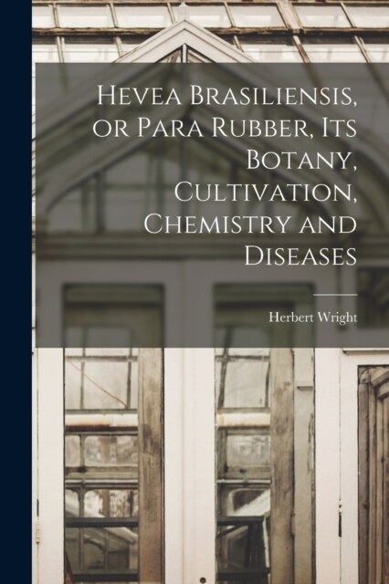 Hevea Brasiliensis, or Para Rubber, its Botany, Cultivation, Chemistry and Diseases (Paperback)