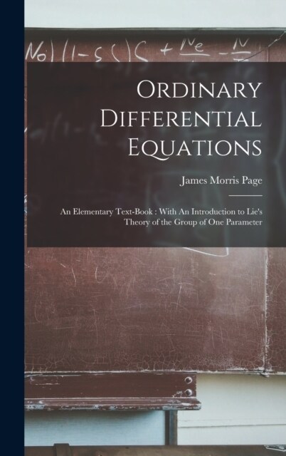 Ordinary Differential Equations: An Elementary Text-book: With An Introduction to Lies Theory of the Group of one Parameter (Hardcover)