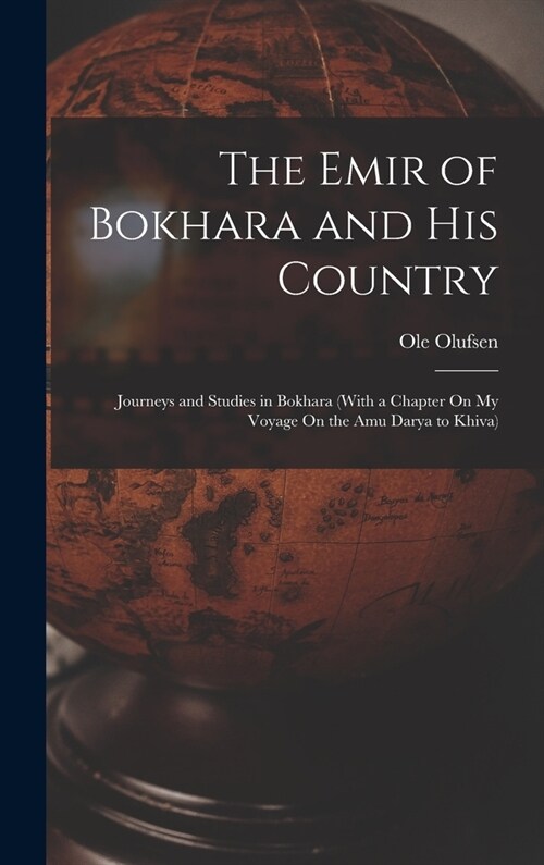 The Emir of Bokhara and His Country: Journeys and Studies in Bokhara (With a Chapter On My Voyage On the Amu Darya to Khiva) (Hardcover)