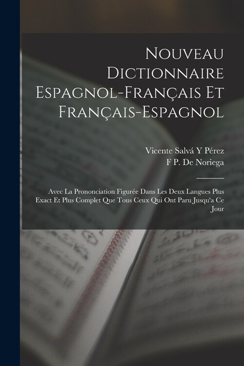 Nouveau Dictionnaire Espagnol-Fran?is Et Fran?is-Espagnol: Avec La Prononciation Figur? Dans Les Deux Langues Plus Exact Et Plus Complet Que Tous C (Paperback)