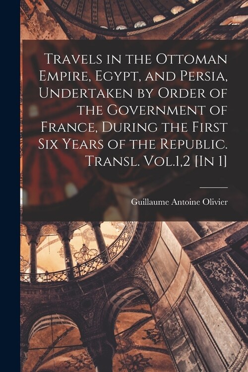 Travels in the Ottoman Empire, Egypt, and Persia, Undertaken by Order of the Government of France, During the First Six Years of the Republic. Transl. (Paperback)