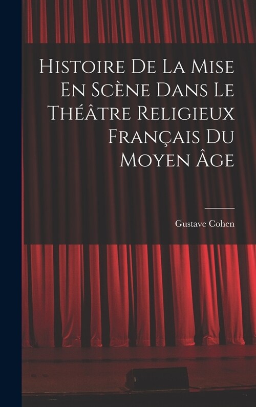 Histoire De La Mise En Sc?e Dans Le Th羽tre Religieux Fran?is Du Moyen 헸e (Hardcover)