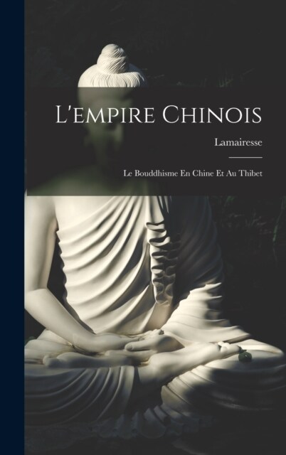 Lempire Chinois: Le Bouddhisme En Chine Et Au Thibet (Hardcover)