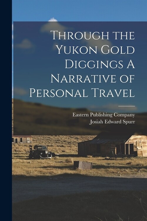 Through the Yukon Gold Diggings A Narrative of Personal Travel (Paperback)