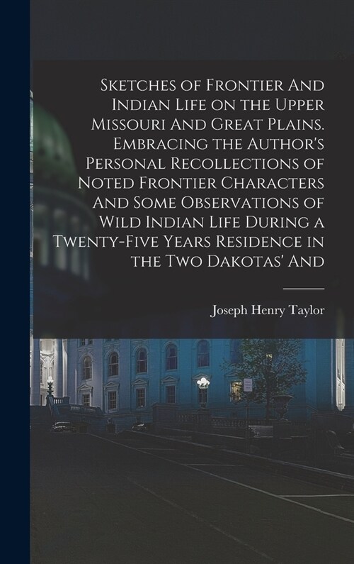 Sketches of Frontier And Indian Life on the Upper Missouri And Great Plains. Embracing the Authors Personal Recollections of Noted Frontier Character (Hardcover)