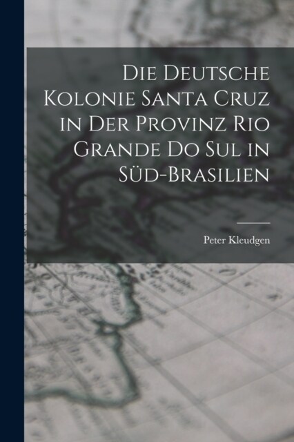 Die Deutsche Kolonie Santa Cruz in Der Provinz Rio Grande Do Sul in S?-Brasilien (Paperback)