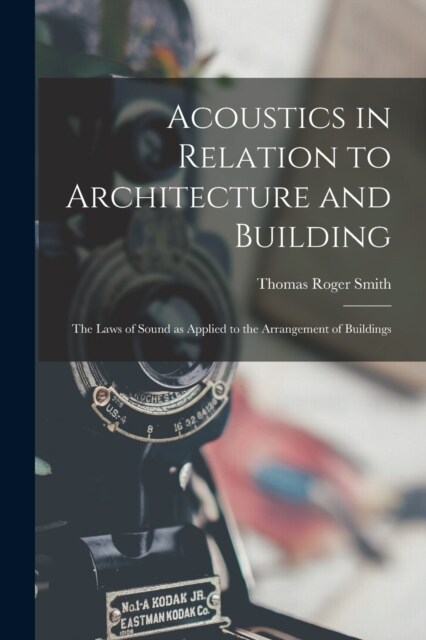 Acoustics in Relation to Architecture and Building; the Laws of Sound as Applied to the Arrangement of Buildings (Paperback)