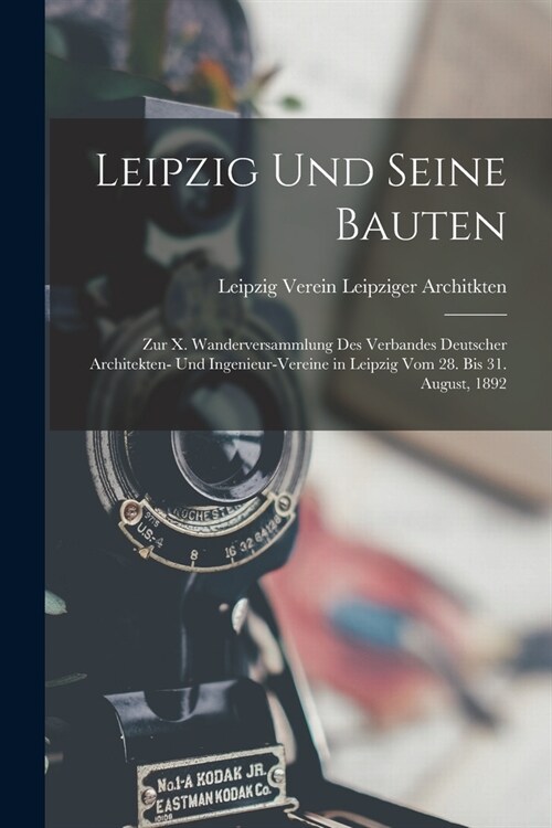 Leipzig Und Seine Bauten: Zur X. Wanderversammlung Des Verbandes Deutscher Architekten- Und Ingenieur-Vereine in Leipzig Vom 28. Bis 31. August, (Paperback)