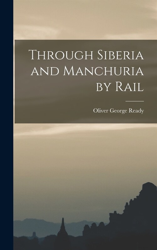 Through Siberia and Manchuria by Rail (Hardcover)