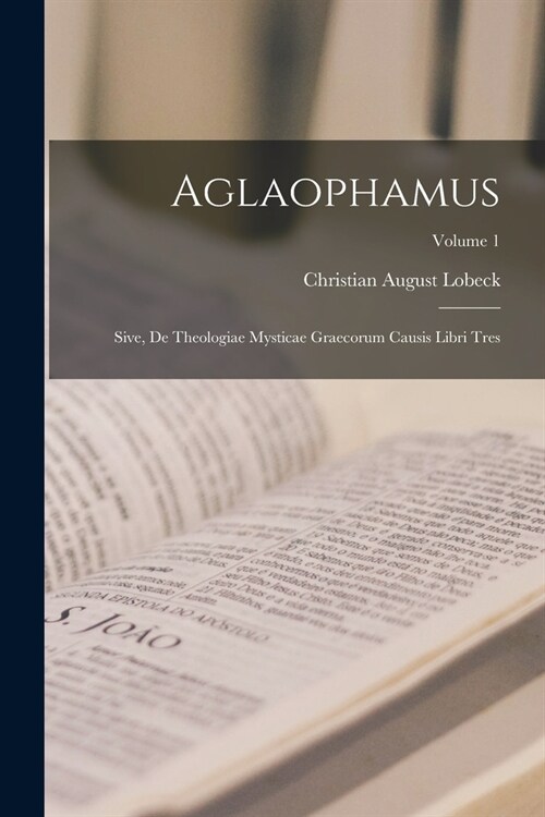 Aglaophamus: Sive, De Theologiae Mysticae Graecorum Causis Libri Tres; Volume 1 (Paperback)