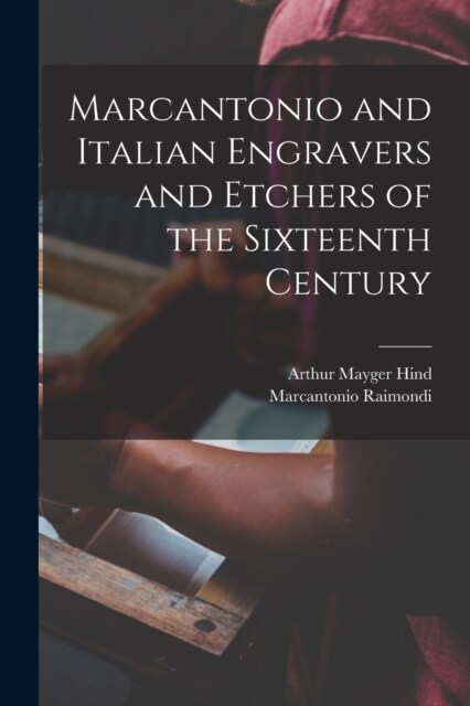 Marcantonio and Italian Engravers and Etchers of the Sixteenth Century (Paperback)