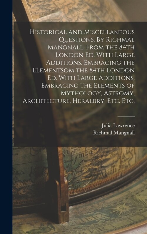 Historical and Miscellaneous Questions. By Richmal Mangnall. From the 84th London ed. With Large Additions, Embracing the Elementsom the 84th London e (Hardcover)