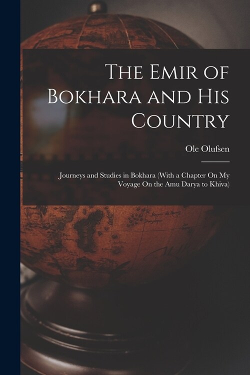 The Emir of Bokhara and His Country: Journeys and Studies in Bokhara (With a Chapter On My Voyage On the Amu Darya to Khiva) (Paperback)