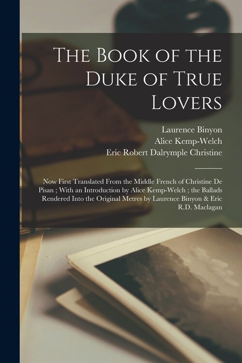 The Book of the Duke of True Lovers: Now First Translated From the Middle French of Christine De Pisan; With an Introduction by Alice Kemp-Welch; the (Paperback)