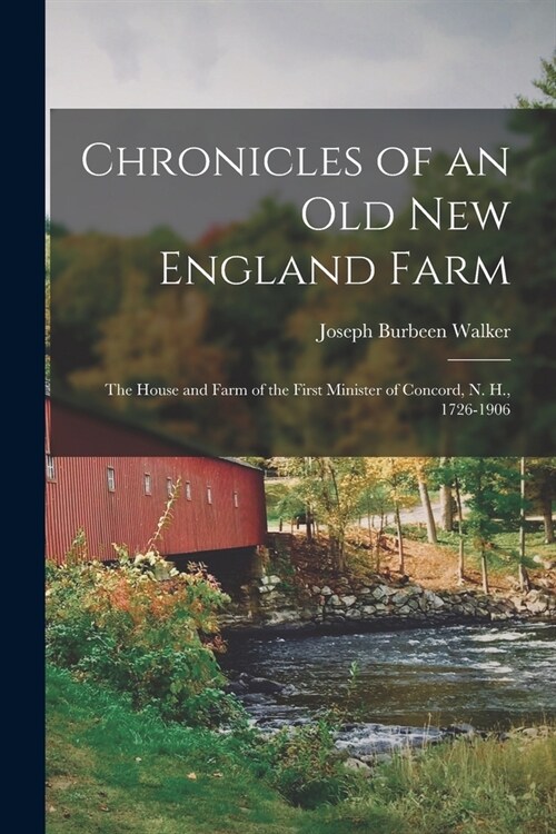 Chronicles of an old New England Farm; the House and Farm of the First Minister of Concord, N. H., 1726-1906 (Paperback)