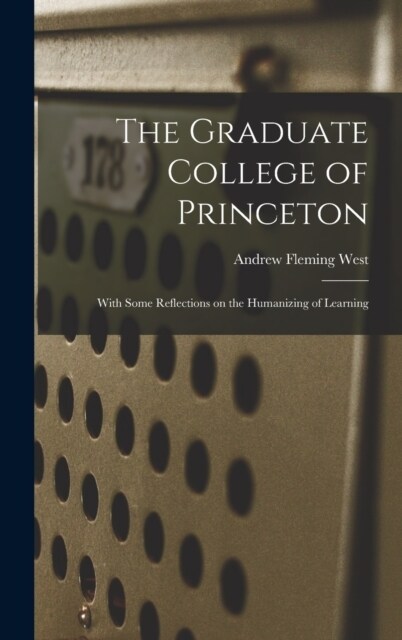 The Graduate College of Princeton; With Some Reflections on the Humanizing of Learning (Hardcover)