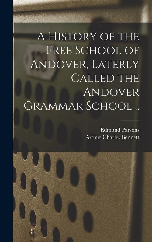 A History of the Free School of Andover, Laterly Called the Andover Grammar School .. (Hardcover)