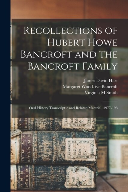 Recollections of Hubert Howe Bancroft and the Bancroft Family: Oral History Transcript / and Related Material, 1977-198 (Paperback)