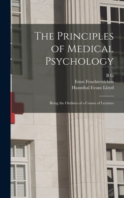 The Principles of Medical Psychology: Being the Outlines of a Course of Lectures (Hardcover)