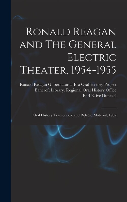 Ronald Reagan and The General Electric Theater, 1954-1955: Oral History Transcript / and Related Material, 1982 (Hardcover)
