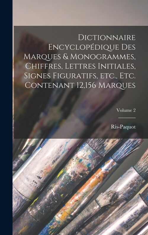 Dictionnaire encyclop?ique des marques & monogrammes, chiffres, lettres initiales, signes figuratifs, etc., etc. contenant 12,156 marques; Volume 2 (Hardcover)