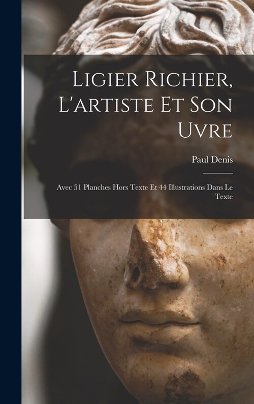 Ligier Richier, lartiste et son uvre; avec 51 planches hors texte et 44 illustrations dans le texte (Hardcover)