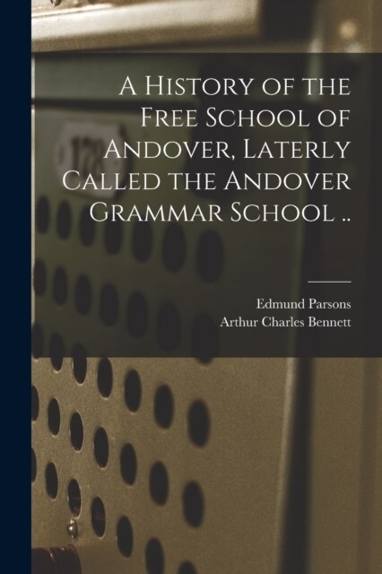 A History of the Free School of Andover, Laterly Called the Andover Grammar School .. (Paperback)