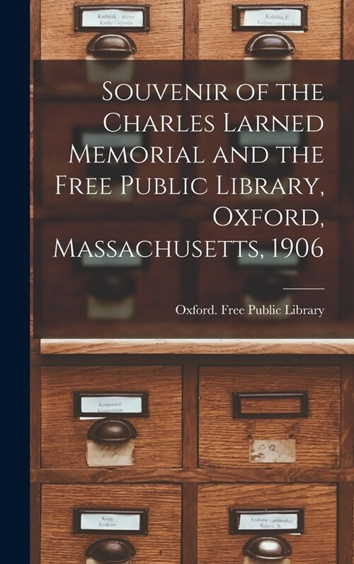Souvenir of the Charles Larned Memorial and the Free Public Library, Oxford, Massachusetts, 1906 (Hardcover)