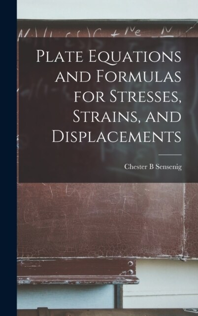 Plate Equations and Formulas for Stresses, Strains, and Displacements (Hardcover)
