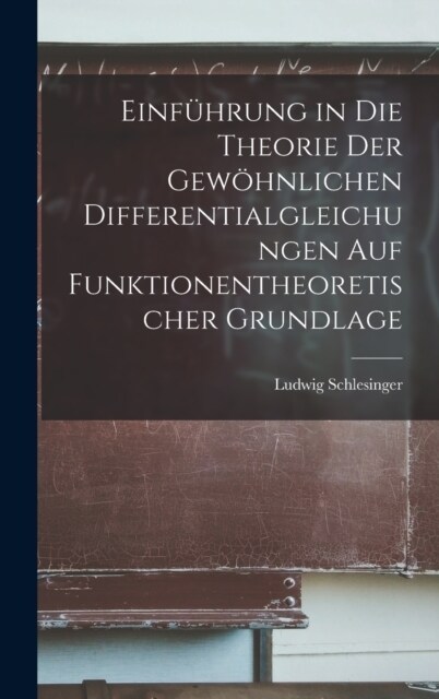 Einf?rung in die Theorie der gew?nlichen Differentialgleichungen auf funktionentheoretischer Grundlage (Hardcover)