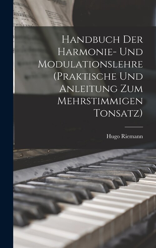 Handbuch der Harmonie- und Modulationslehre (Praktische und Anleitung zum mehrstimmigen Tonsatz) (Hardcover)