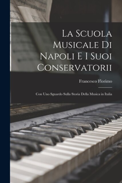 La Scuola Musicale Di Napoli E I Suoi Conservatorii: Con Uno Sguardo Sulla Storia Della Musica in Italia (Paperback)