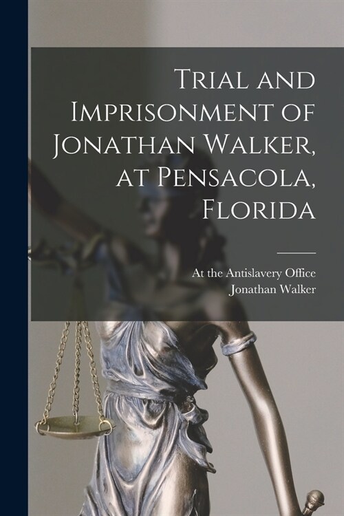 Trial and Imprisonment of Jonathan Walker, at Pensacola, Florida (Paperback)