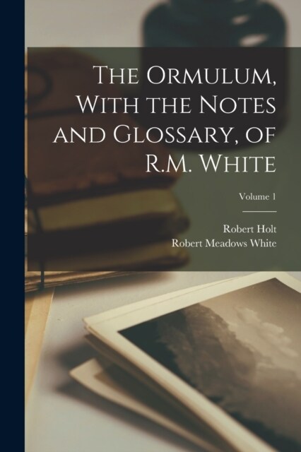 The Ormulum, With the Notes and Glossary, of R.M. White; Volume 1 (Paperback)