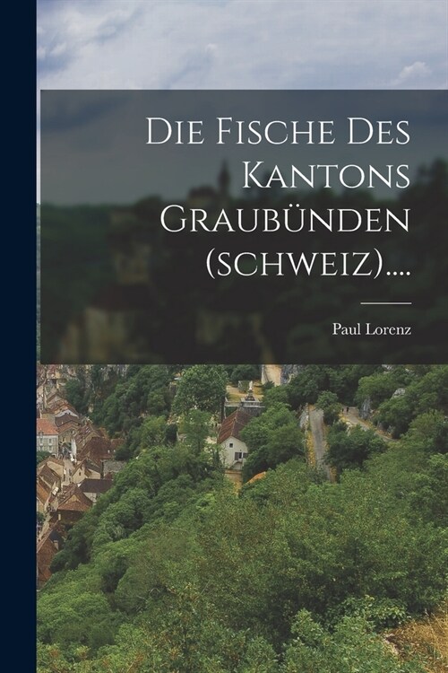 Die Fische Des Kantons Graub?den (schweiz).... (Paperback)