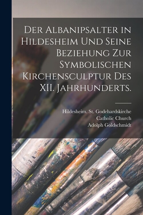 Der Albanipsalter in Hildesheim und seine Beziehung zur symbolischen Kirchensculptur des XII. Jahrhunderts. (Paperback)